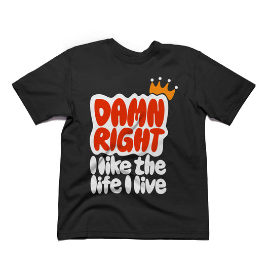 Damn Right I Like The Life I Live - (Black T-Shirt)